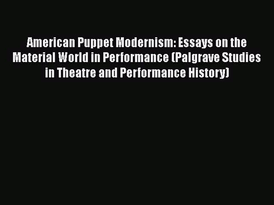 Read American Puppet Modernism: Essays on the Material World in Performance (Palgrave Studies