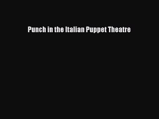 Read Punch in the Italian Puppet Theatre PDF Free