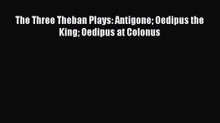 Read The Three Theban Plays: Antigone Oedipus the King Oedipus at Colonus PDF Free