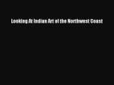 Read Looking At Indian Art of the Northwest Coast Ebook Free