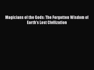 Read Magicians of the Gods: The Forgotten Wisdom of Earth's Lost Civilization Ebook Online