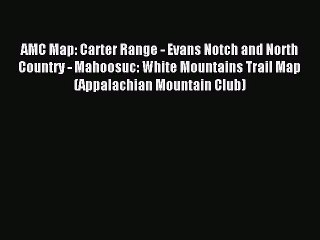 Read AMC Map: Carter Range - Evans Notch and North Country - Mahoosuc: White Mountains Trail