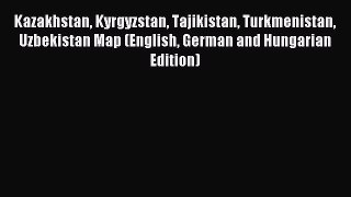 Read Kazakhstan Kyrgyzstan Tajikistan Turkmenistan Uzbekistan Map (English German and Hungarian