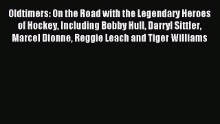 Read Oldtimers: On the Road with the Legendary Heroes of Hockey Including Bobby Hull Darryl