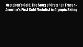 Read Gretchen's Gold: The Story of Gretchen Fraser - America's First Gold Medalist in Olympic