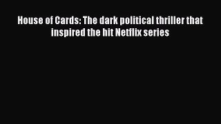 Read House of Cards: The dark political thriller that inspired the hit Netflix series Ebook