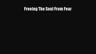 Download Freeing The Soul From Fear PDF Online