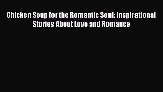 Read Chicken Soup for the Romantic Soul: Inspirational Stories About Love and Romance Ebook