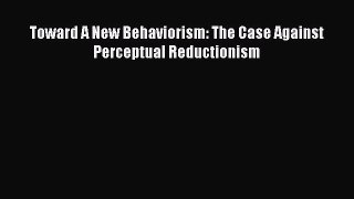 Download Toward A New Behaviorism: The Case Against Perceptual Reductionism PDF Online