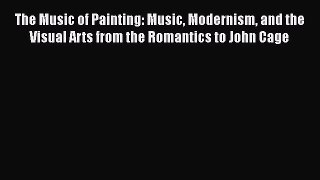 Read The Music of Painting: Music Modernism and the Visual Arts from the Romantics to John