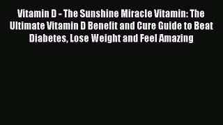 [PDF] Vitamin D - The Sunshine Miracle Vitamin: The Ultimate Vitamin D Benefit and Cure Guide