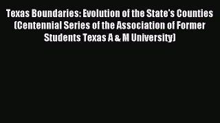 Read Texas Boundaries: Evolution of the State's Counties (Centennial Series of the Association