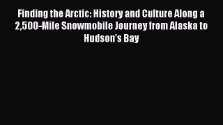 Read Finding the Arctic: History and Culture Along a 2500-Mile Snowmobile Journey from Alaska