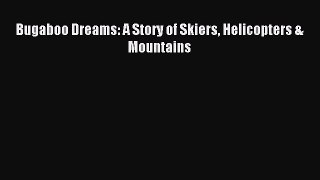 Download Bugaboo Dreams: A Story of Skiers Helicopters & Mountains Ebook PDF