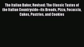 Read The Italian Baker Revised: The Classic Tastes of the Italian Countryside--Its Breads Pizza