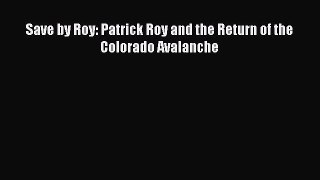 Download Save by Roy: Patrick Roy and the Return of the Colorado Avalanche E-Book Free