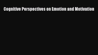 Read Cognitive Perspectives on Emotion and Motivation Ebook Free