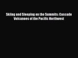 Read Skiing and Sleeping on the Summits: Cascade Volcanoes of the Pacific Northwest ebook textbooks