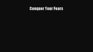 Read Conquer Your Fears Ebook Free