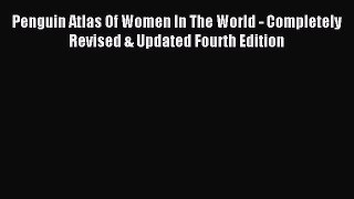 Download Penguin Atlas Of Women In The World - Completely Revised & Updated Fourth Edition