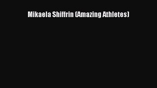 Read Mikaela Shiffrin (Amazing Athletes) ebook textbooks