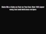 Read Bake Me a Cake as Fast as You Can: Over 100 super easy fast and delicious recipes Ebook