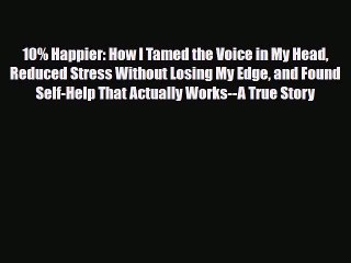 Download 10% Happier: How I Tamed the Voice in My Head Reduced Stress Without Losing My Edge