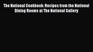 Read The National Cookbook: Recipes from the National Dining Rooms at The National Gallery