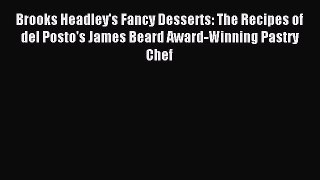Read Brooks Headley's Fancy Desserts: The Recipes of del Posto's James Beard Award-Winning
