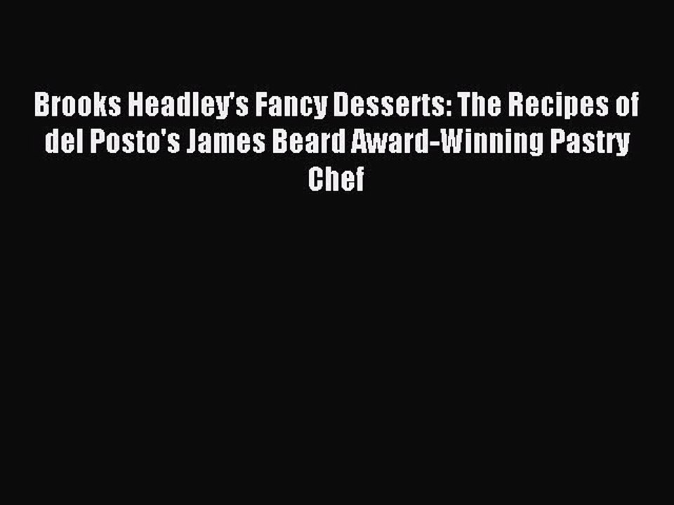 Read Brooks Headley's Fancy Desserts: The Recipes of del Posto's James Beard Award-Winning