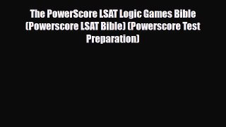 Download The PowerScore LSAT Logic Games Bible (Powerscore LSAT Bible) (Powerscore Test Preparation)