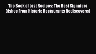 Read The Book of Lost Recipes: The Best Signature Dishes From Historic Restaurants Rediscovered