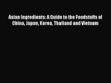 Download Asian Ingredients: A Guide to the Foodstuffs of China Japan Korea Thailand and Vietnam