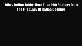 Read Lidia's Italian Table: More Than 200 Recipes From The First Lady Of Italian Cooking Ebook
