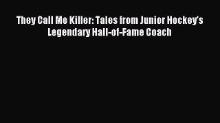 Read They Call Me Killer: Tales from Junior Hockey's Legendary Hall-of-Fame Coach E-Book Free