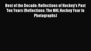 Read Best of the Decade: Reflections of Hockey's Past Ten Years (Reflections: The NHL Hockey
