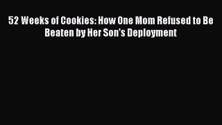 Download 52 Weeks of Cookies: How One Mom Refused to Be Beaten by Her Son's Deployment PDF