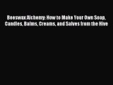 Read Beeswax Alchemy: How to Make Your Own Soap Candles Balms Creams and Salves from the Hive