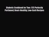 Download Diabetic Cookbook for Two: 125 Perfectly Portioned Heart-Healthy Low-Carb Recipes