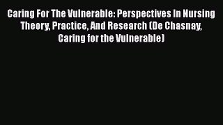 PDF Caring For The Vulnerable: Perspectives In Nursing Theory Practice And Research (De Chasnay