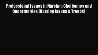PDF Professional Issues in Nursing: Challenges and Opportunities (Nursing Issues & Trends)