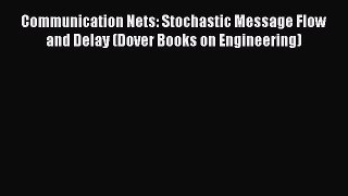 [PDF] Communication Nets: Stochastic Message Flow and Delay (Dover Books on Engineering) PDF