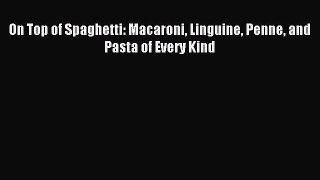 Read On Top of Spaghetti: Macaroni Linguine Penne and Pasta of Every Kind Ebook Online