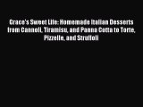 Read Grace's Sweet Life: Homemade Italian Desserts from Cannoli Tiramisu and Panna Cotta to