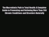 Read The Macrobiotic Path to Total Health: A Complete Guide to Preventing and Relieving More