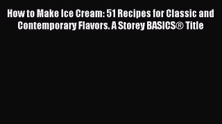 Read How to Make Ice Cream: 51 Recipes for Classic and Contemporary Flavors. A Storey BASICSÂ®