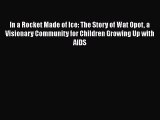 [Online PDF] In a Rocket Made of Ice: The Story of Wat Opot a Visionary Community for Children