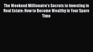 [Online PDF] The Weekend Millionaire's Secrets to Investing in Real Estate: How to Become Wealthy