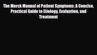 Read The Merck Manual of Patient Symptoms: A Concise Practical Guide to Etiology Evaluation