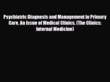 Read Psychiatric Diagnosis and Management in Primary Care An Issue of Medical Clinics (The